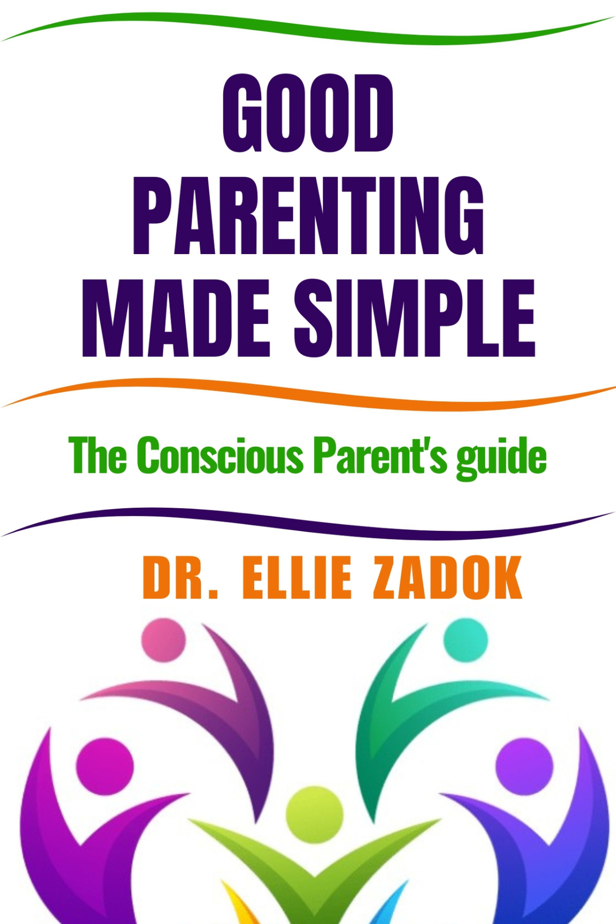 Good Parenting Made Simple The Conscious Parents Guide Ellie Zadok