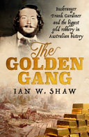 The Golden Gang Bushranger Frank Gardiner And The Biggest Gold Robbery In Australian History Ian W Shaw