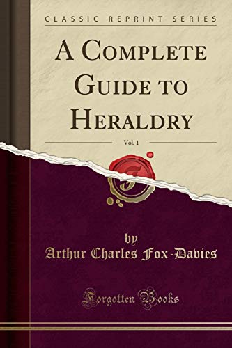 A Complete Guide To Heraldry Vol 1 Classic Reprint Arthur Charles Foxdavies