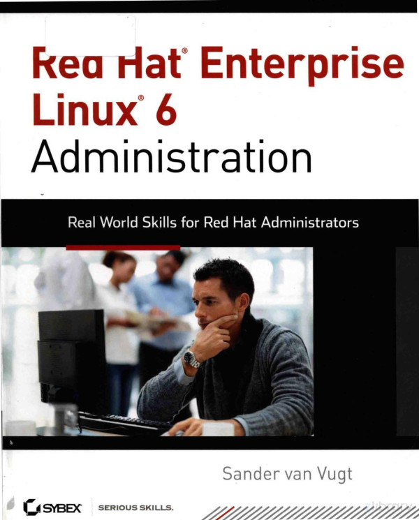 Red Hat Enterprise Linux 6 Administration Real World Skills For Red Hat Administrators 2013th Edition Sander Van Vugt