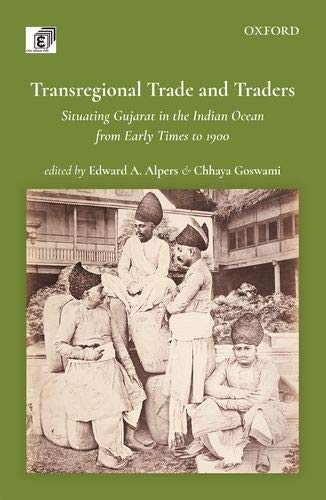 Transregional Trade And Traders Situating Gujarat In The Indian Ocean From Early Times To 1900 Illustrated Edward A Alpers
