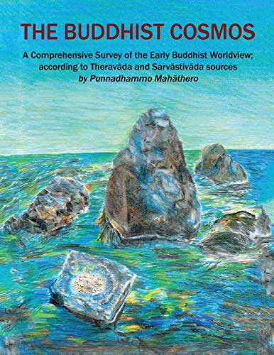 The Buddhist Cosmos A Comprehensive Survey Of The Early Buddhist Worldview According To Theravda And Sarvstivda Sources Punnadhammo Mahathero