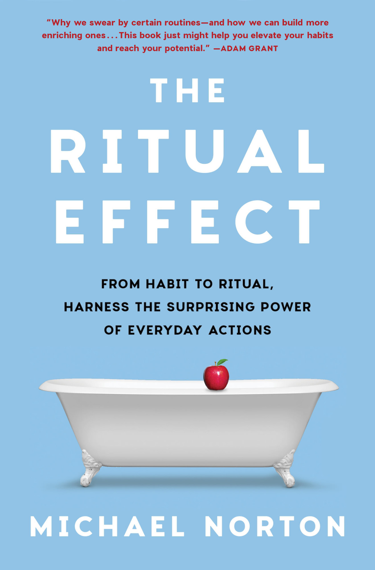 The Ritual Effect From Habit To Ritual Harness The Surprising Power Of Everyday Actions Michael Norton