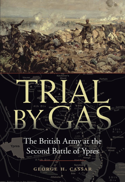 Trial By Gas The British Army At The Second Battle Of Ypres George H Cassar