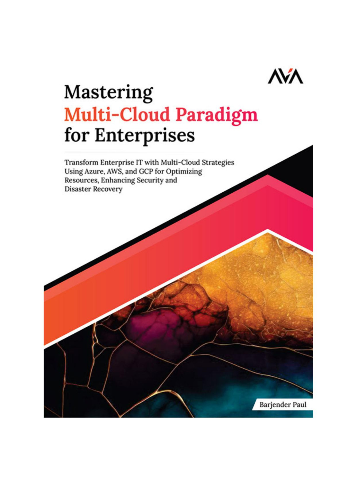 Mastering Multicloud Paradigm For Enterprises Transform Enterprise Infrastructure With Multicloud Strategies Using Azure Aws And Gcp For And Disaster Recovery English Edition