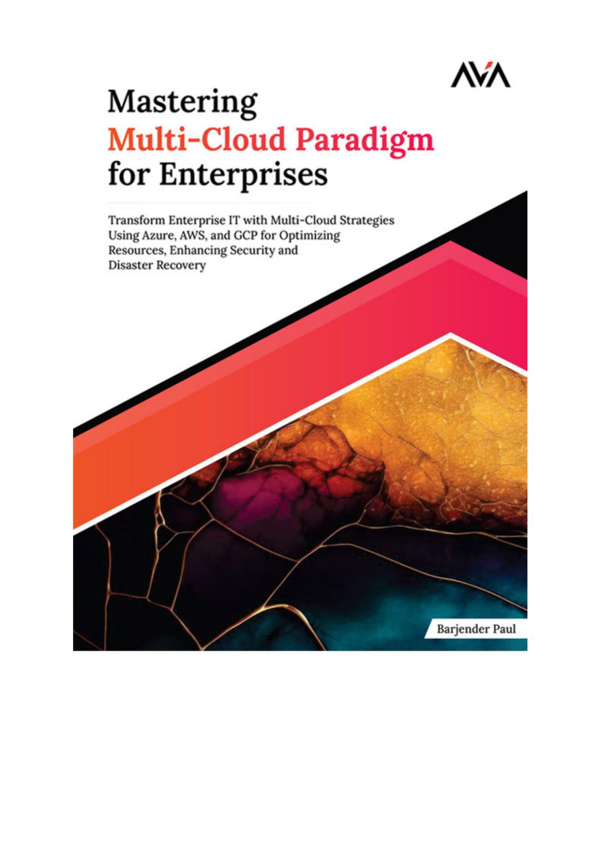 Mastering Multicloud Paradigm For Enterprises Transform Enterprise Infrastructure With Multicloud Strategies Using Azure Aws And Gcp For And Disaster Recovery English Edition