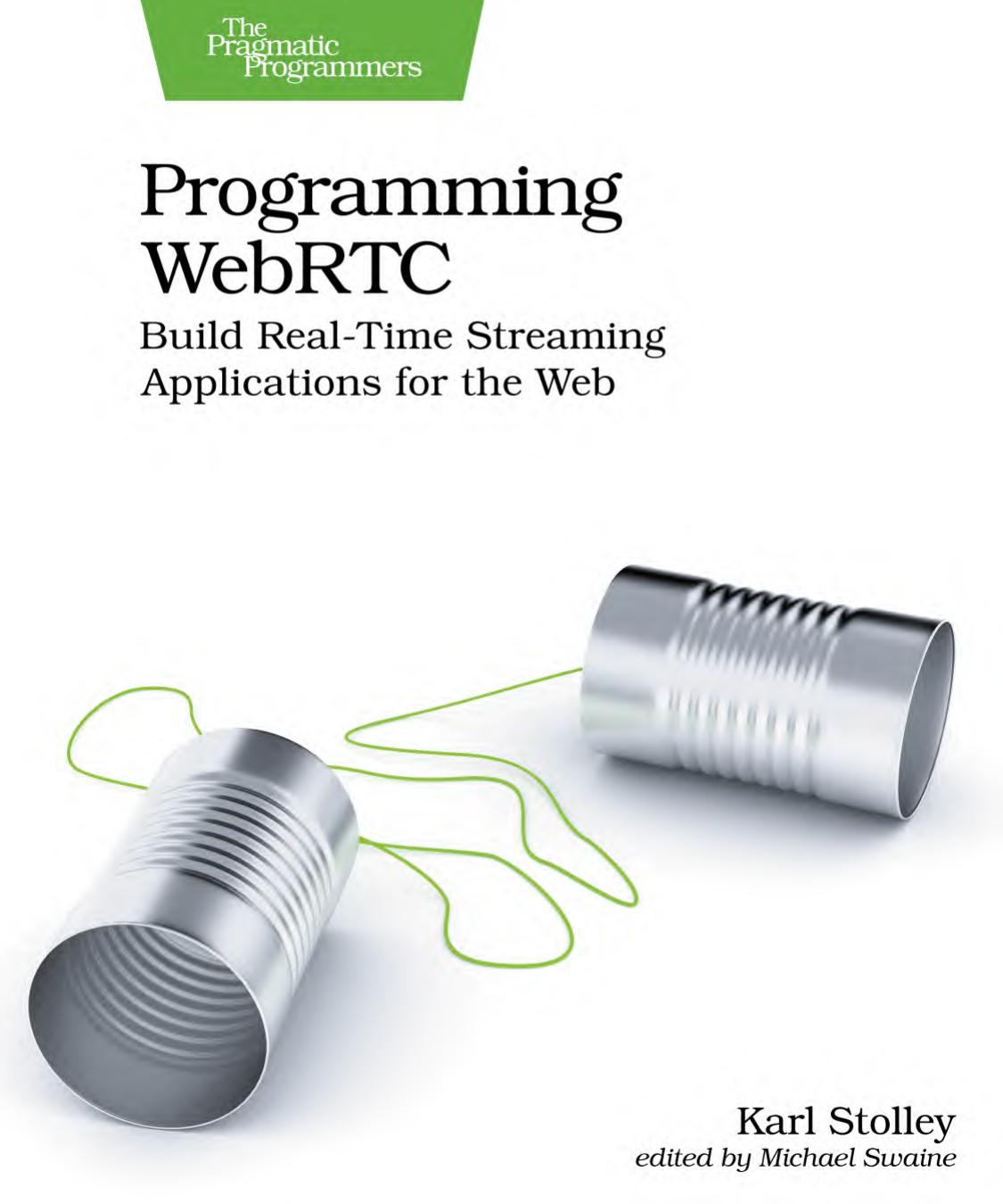 Programming Webrtc Build Realtime Streaming Applications For The Web 1st Edition Karl Stolley