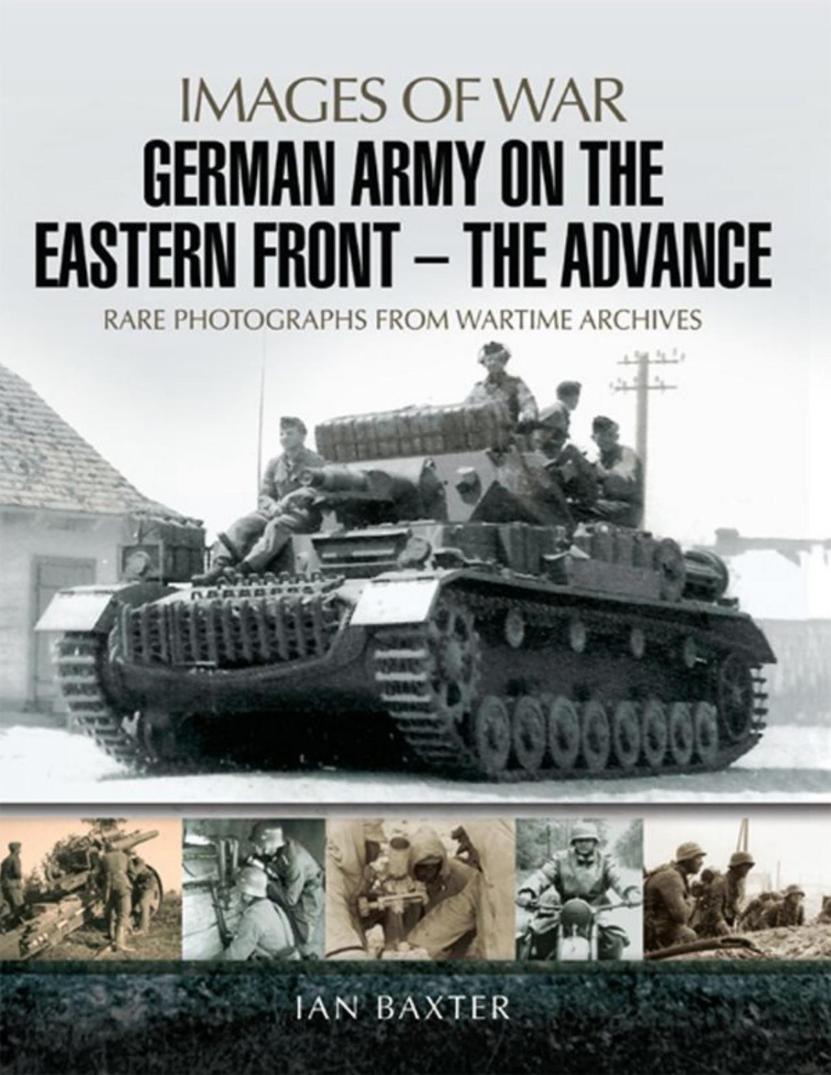 German Army On The Eastern Front The Advance Images Of War 1st Edition Ian Baxter