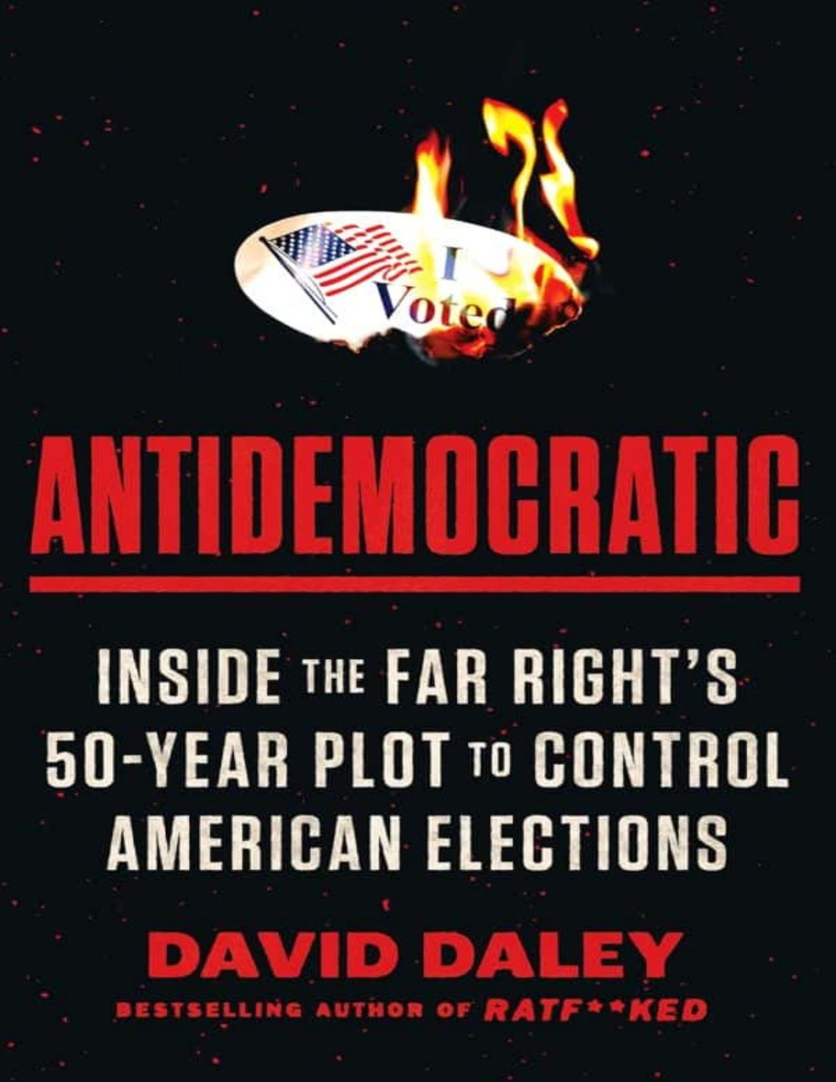 Antidemocratic Inside The Far Rights 50year Plot To Control American Elections By David Daley David Daley