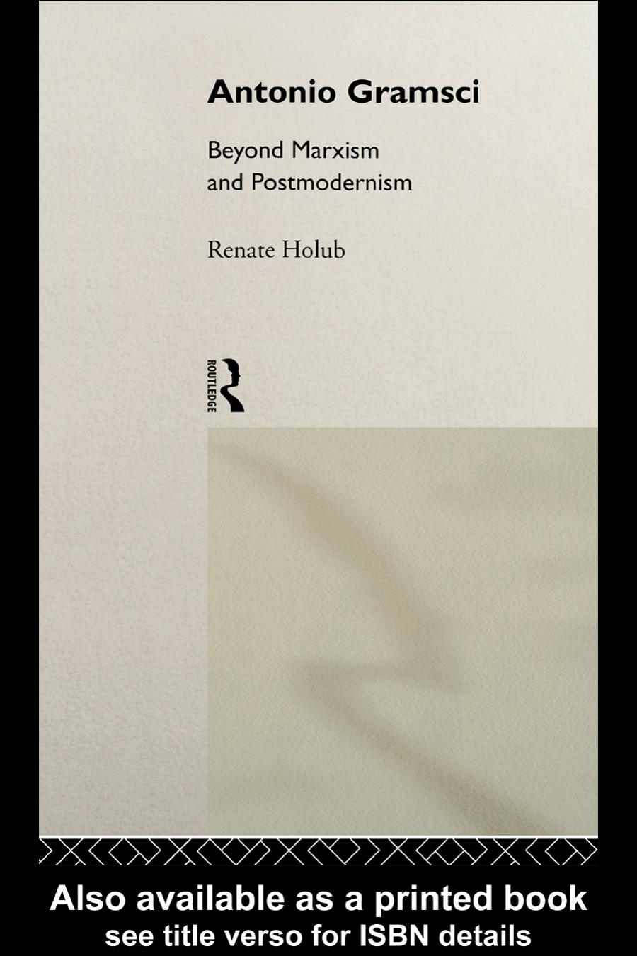 Antonio Gramsci Beyond Marxism And Postmodernism Renate Holub