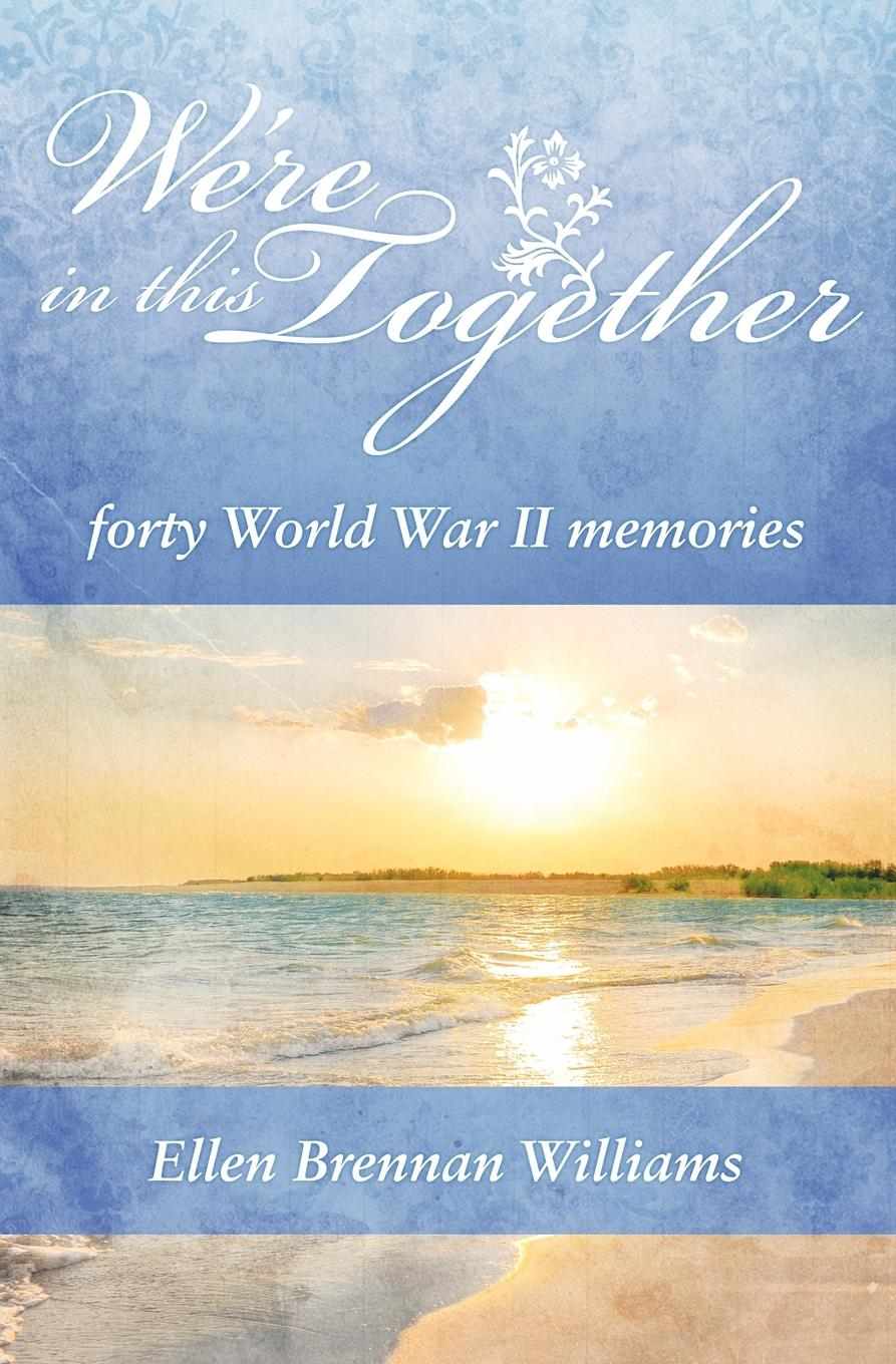 Were In This Together Forty World War Ii Memories Ellen Williams