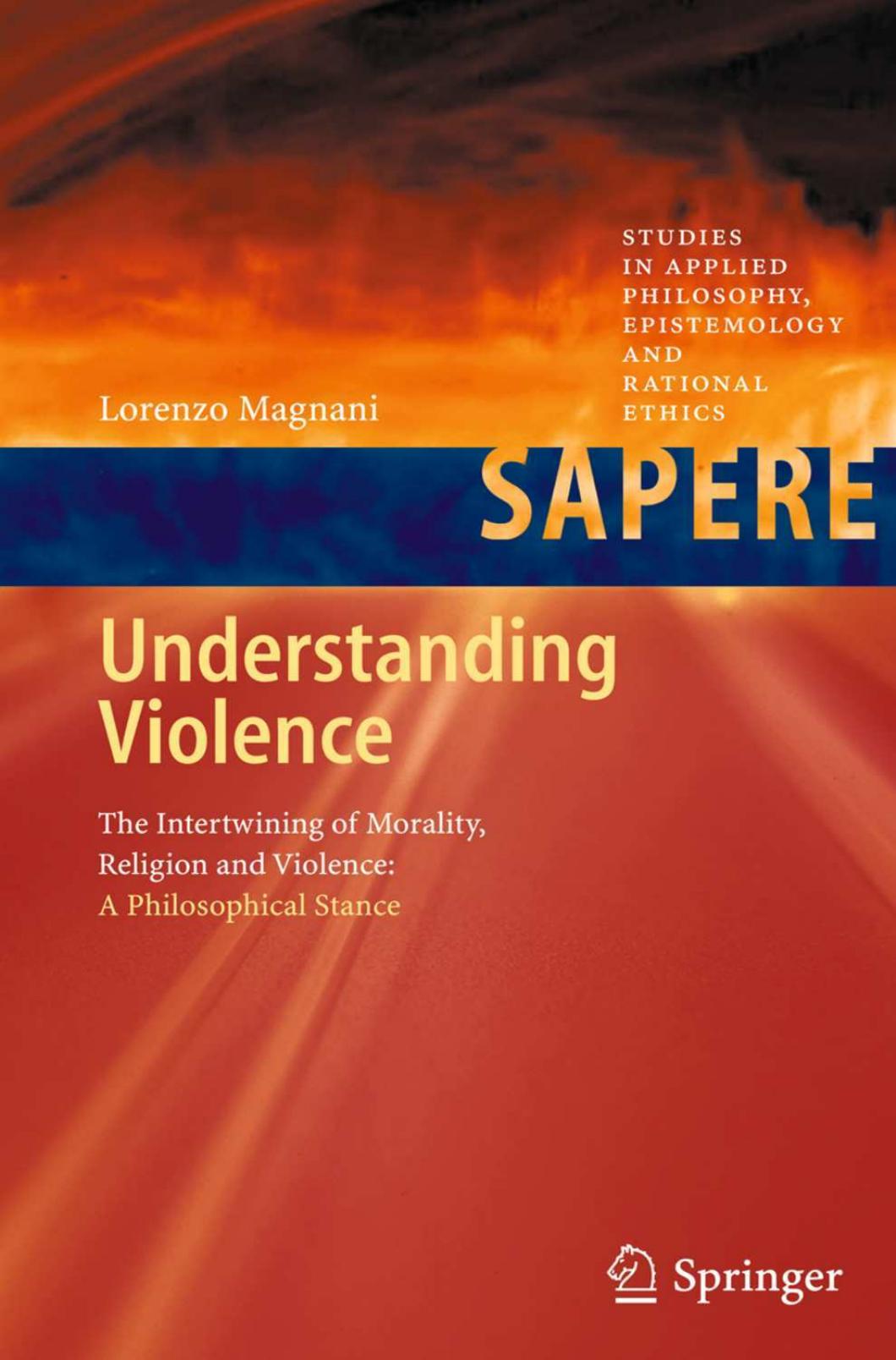 Understanding Violence The Intertwining Of Morality Religion And Violence A Philosophical Stance 2012th Edition Lorenzo Magnani