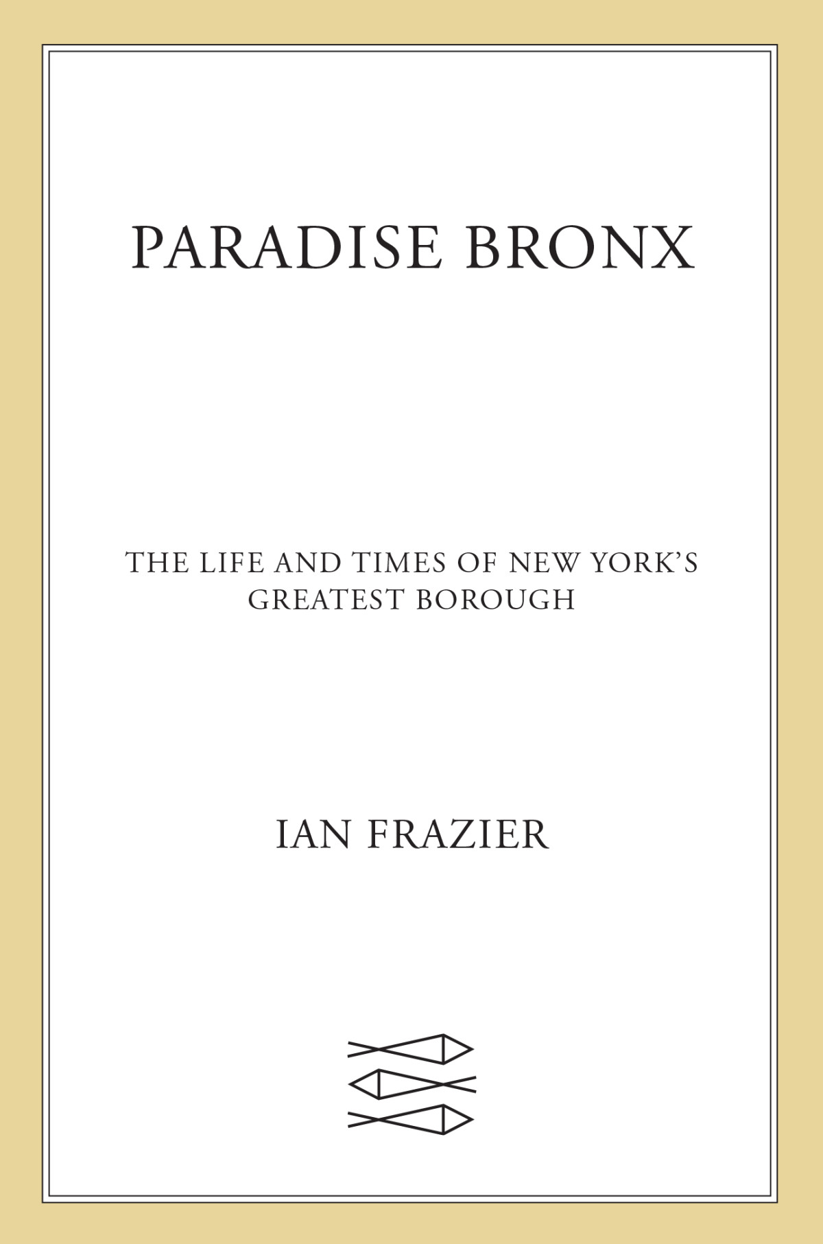 Paradise Bronx The Life And Times Of New Yorks Greatest Borough Ian Frazier