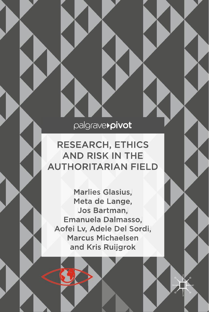 Research Ethics And Risk In The Authoritarian Field Marlies Glasius Meta De Lange Jos Bartman Emanuela Dalmasso Aofei Lv Adele Del Sordi Marcus Michaelsen Kris Ruijgrok