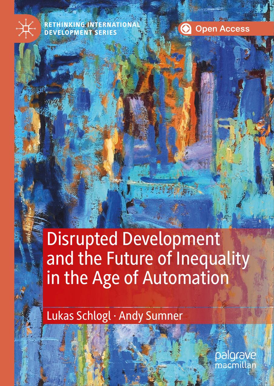 Disrupted Development And The Future Of Inequality In The Age Of Automation Lukas Schlogl Andy Sumner