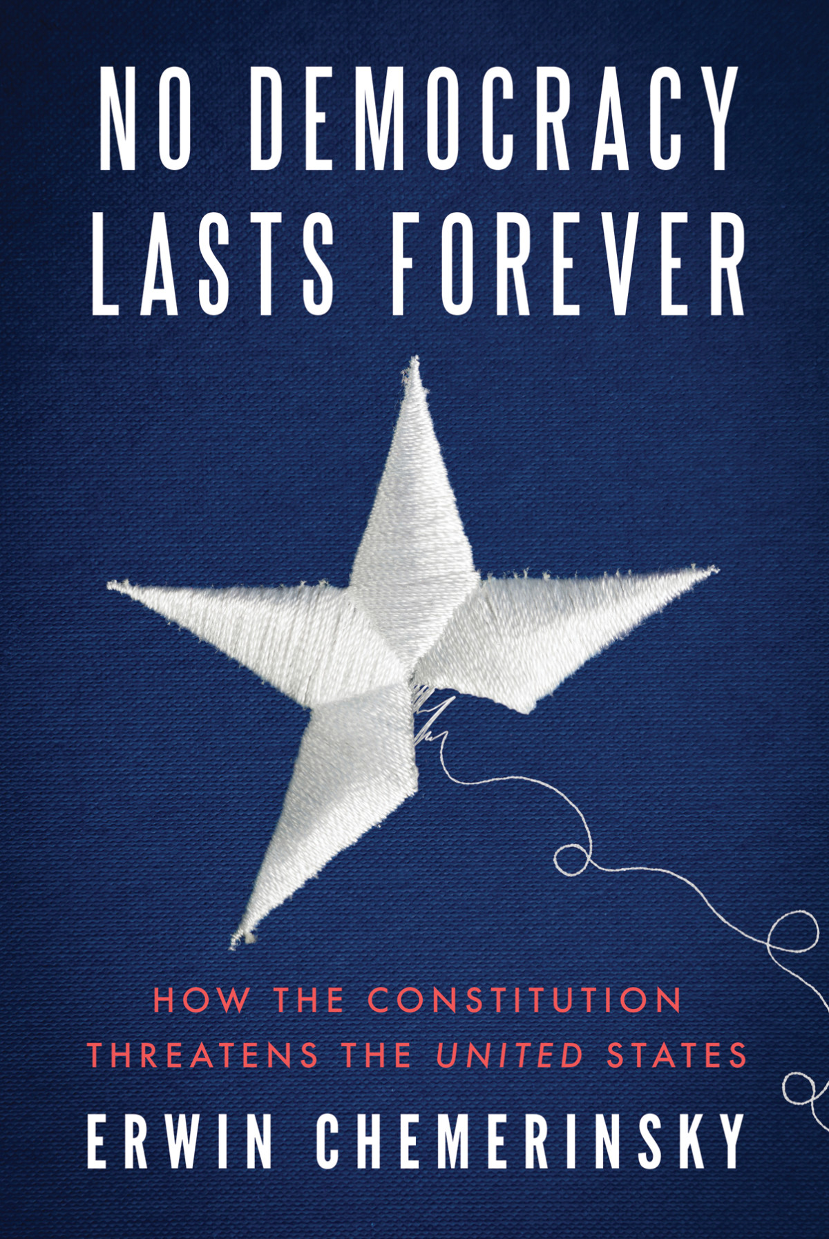 No Democracy Lasts Forever How The Constitution Threatens The United States Erwin Chemerinsky