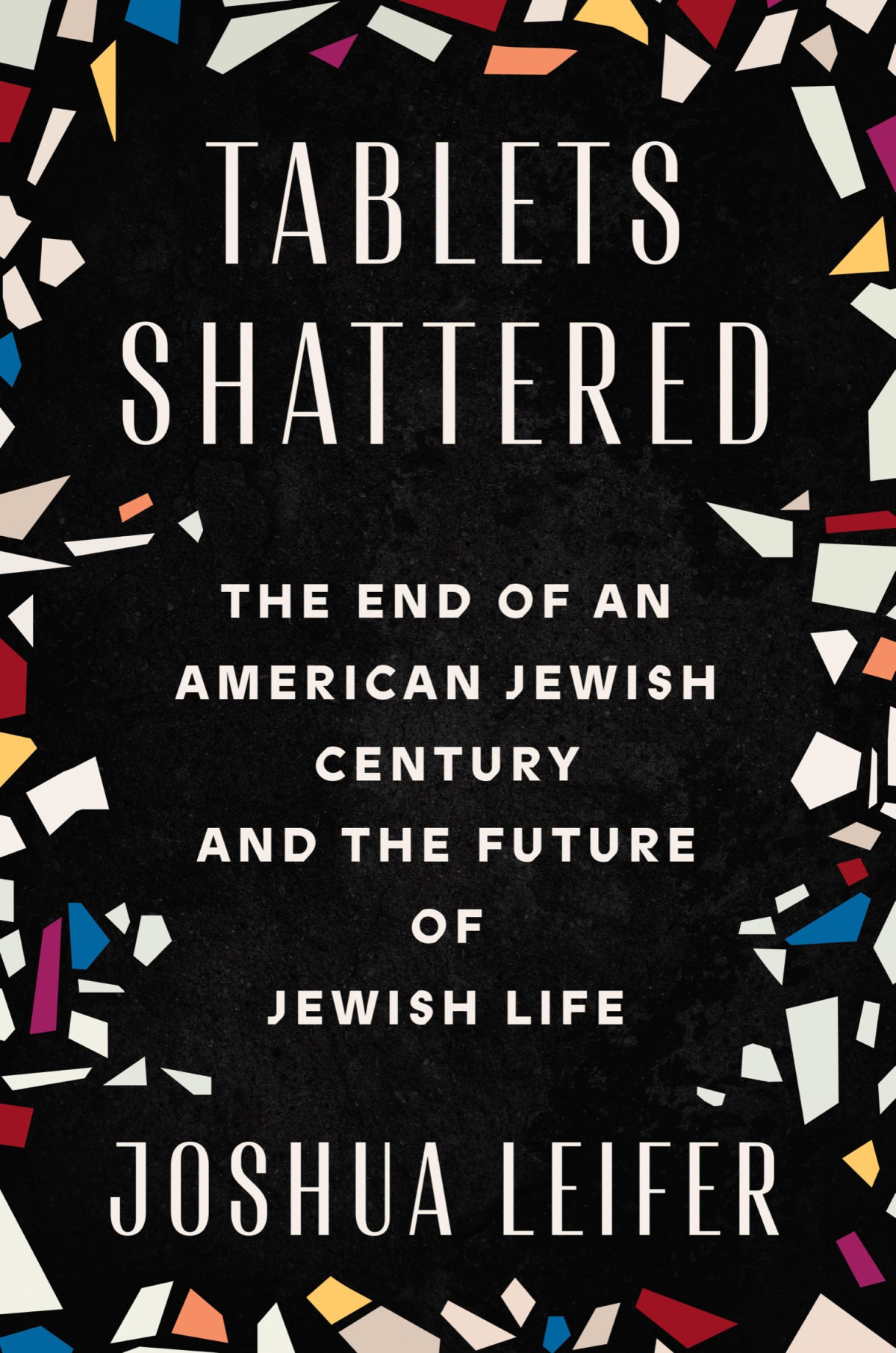 Tablets Shattered The End Of An American Jewish Century And The Future Of Jewish Life Joshua Leifer