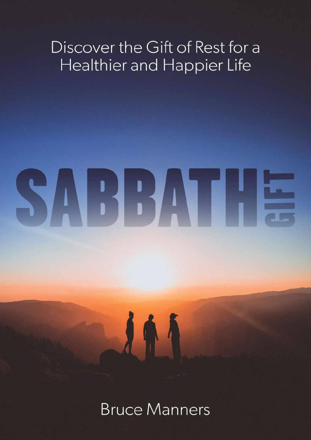 Sabbath Gift Discover The Gift Of Rest For A Happier And Healthier Life Bruce Manners