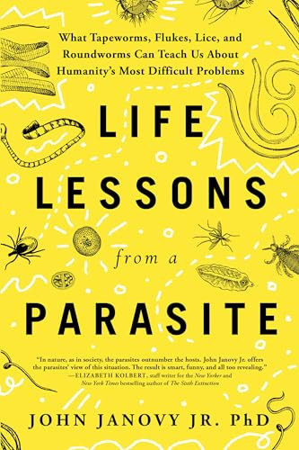 Life Lessons From A Parasite What Tapeworms Flukes Lice And Roundworms Can Teach Us About Humanitys Most Difficult Problems 1st Edition John Janovy Jr