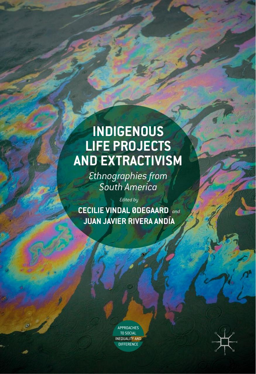 Indigenous Life Projects And Extractivism Cecilie Vindal Degaard Juan Javier Rivera Anda