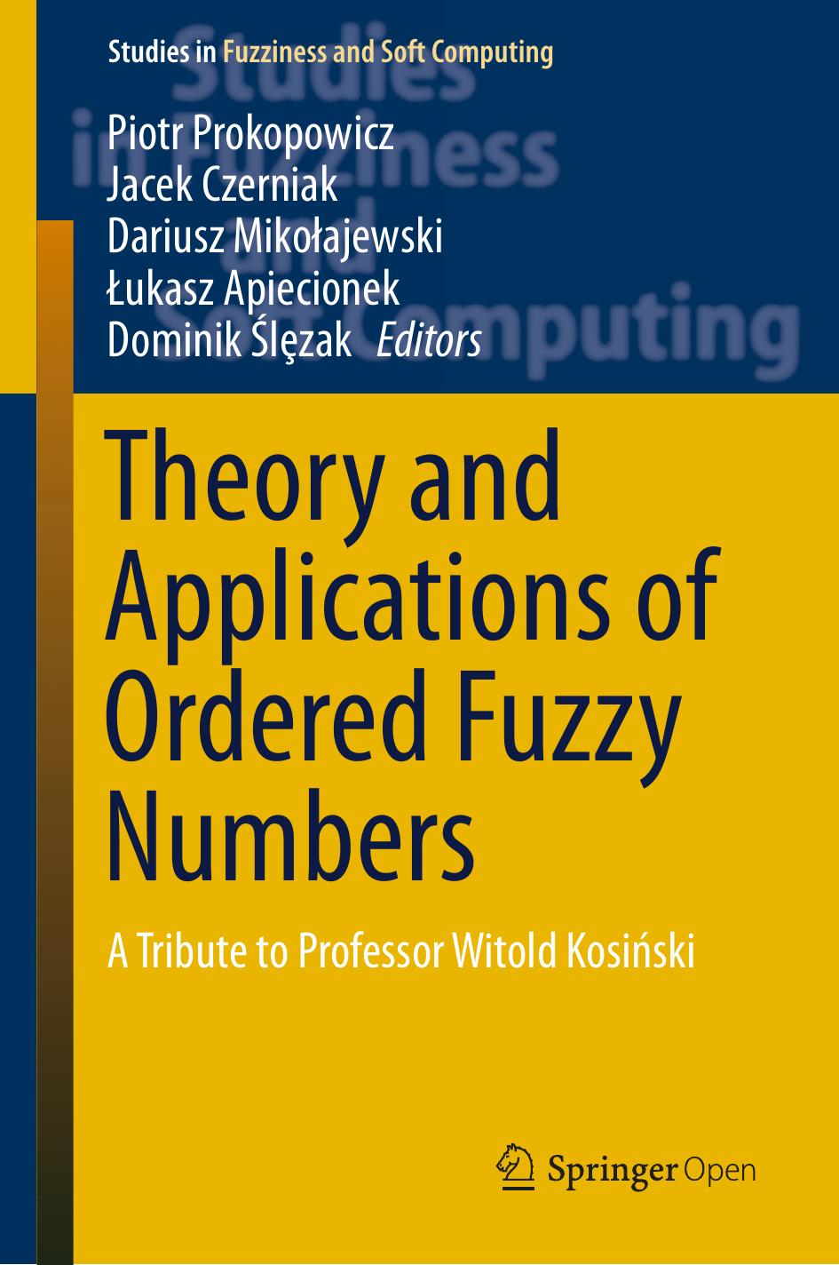 Theory And Applications Of Ordered Fuzzy Numbers Piotr Prokopowicz Jacek Czerniak Dariusz Mikoajewski Ukasz Apiecionek Dominik Lzak