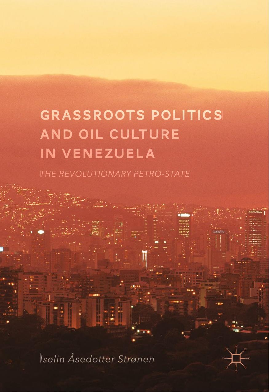 Grassroots Politics And Oil Culture In Venezuela Iselin Sedotter Strnen