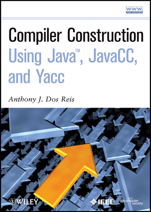 Compiler Construction Using Java Javacc And Yacc Anthony J Dos Reis