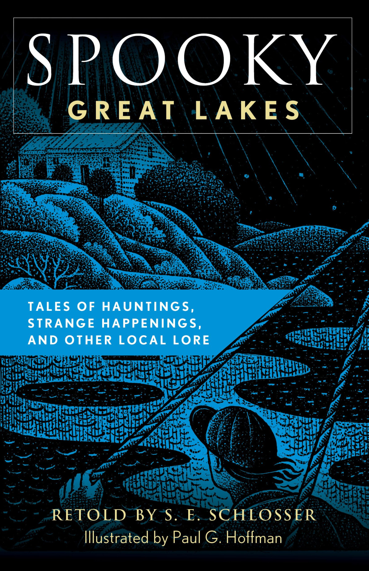 Spooky Great Lakes Tales Of Hauntings Strange Happenings And Other Local Lore S E Schlosser