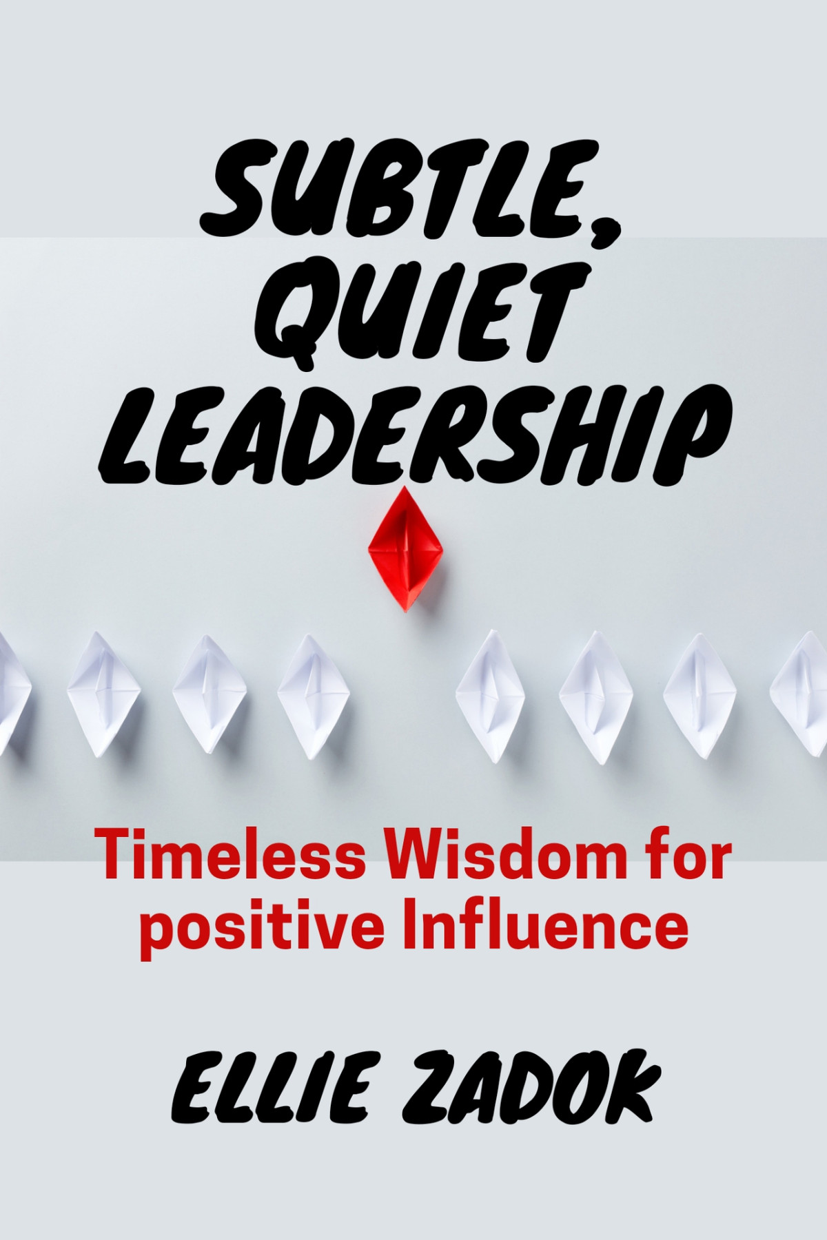 Subtle Quiet Leadership Timeless Wisdom For Positive Influence Ellie Zadok