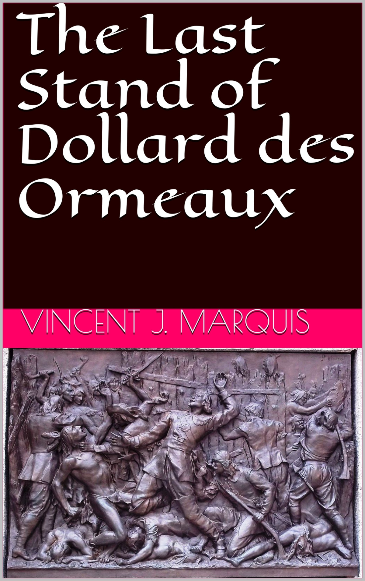 The Last Stand Of Dollard Des Ormeaux Vincent J Marquis
