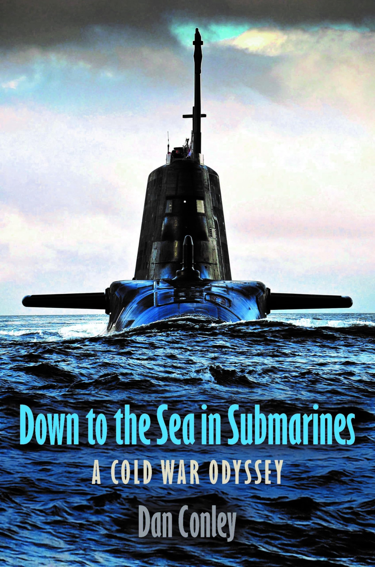 Down To The Sea In Submarines A Cold War Odyssey 1st Edition Dan Conley