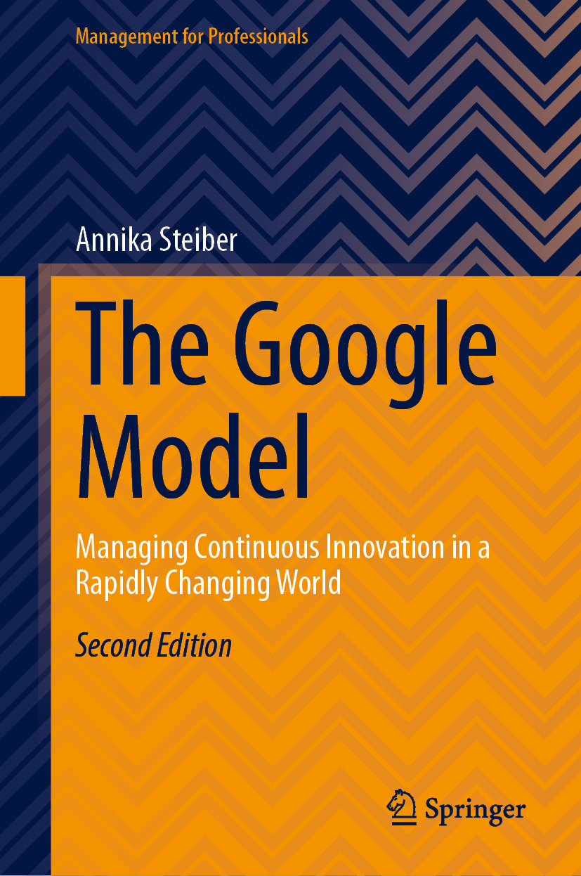 The Google Model Managing Continuous Innovation In A Rapidly Changing World Annika Steiber