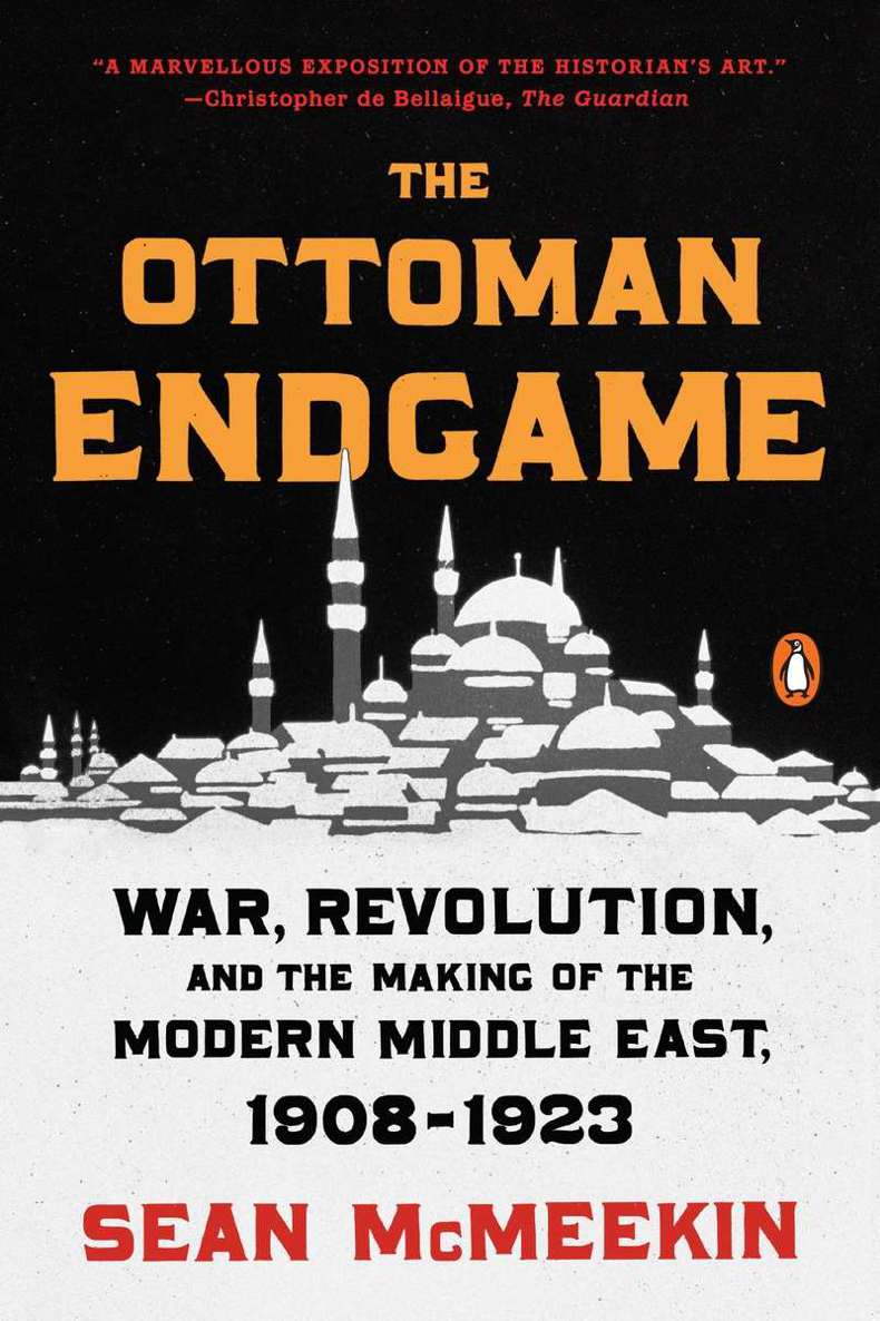 The Ottoman Endgame War Revolution And The Making Of The Modern Middle East 19081923 Mcmeekin