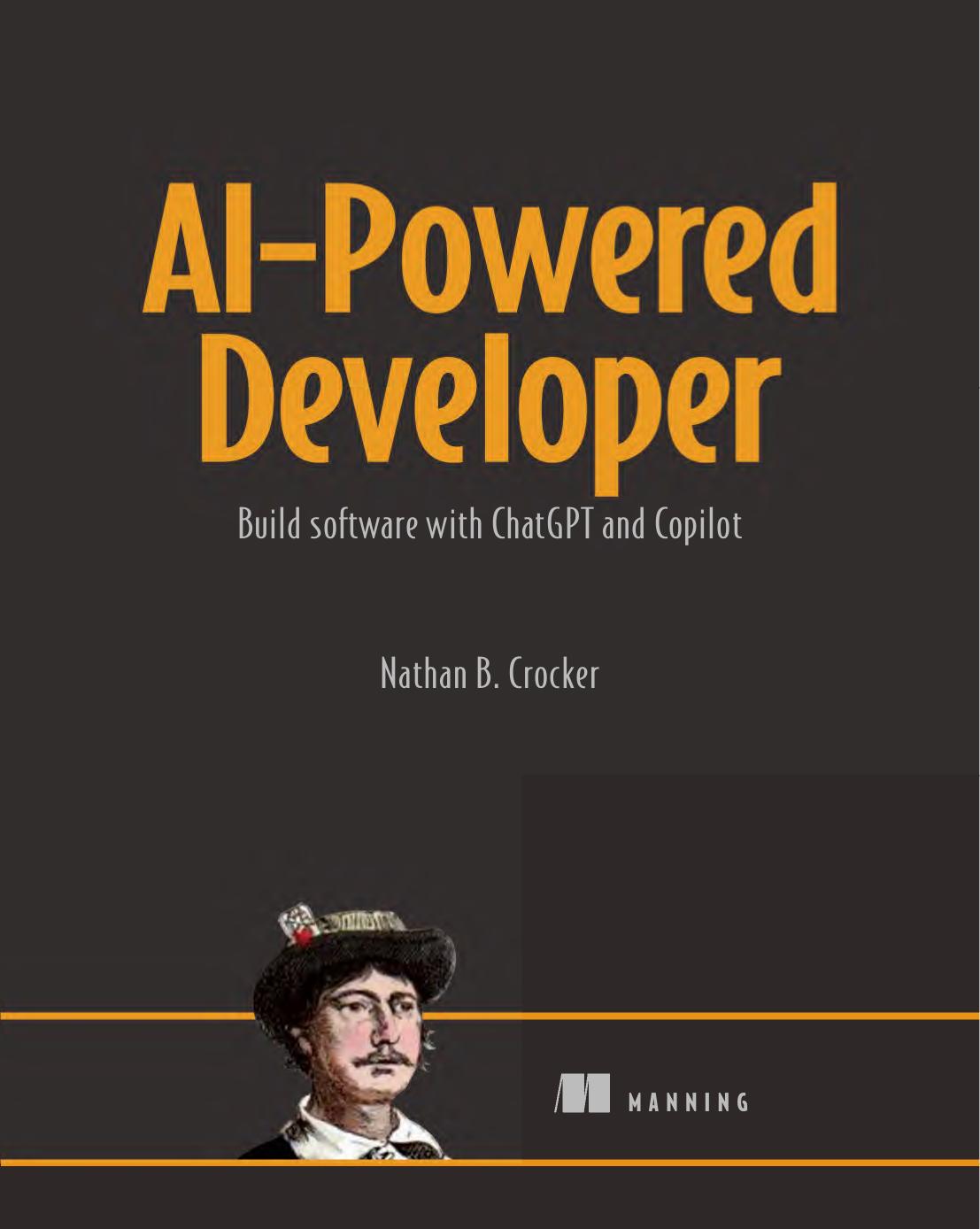 Aipowered Developer Build Great Software With Chatgpt And Copilot 1st Edition Nathan B Crocker