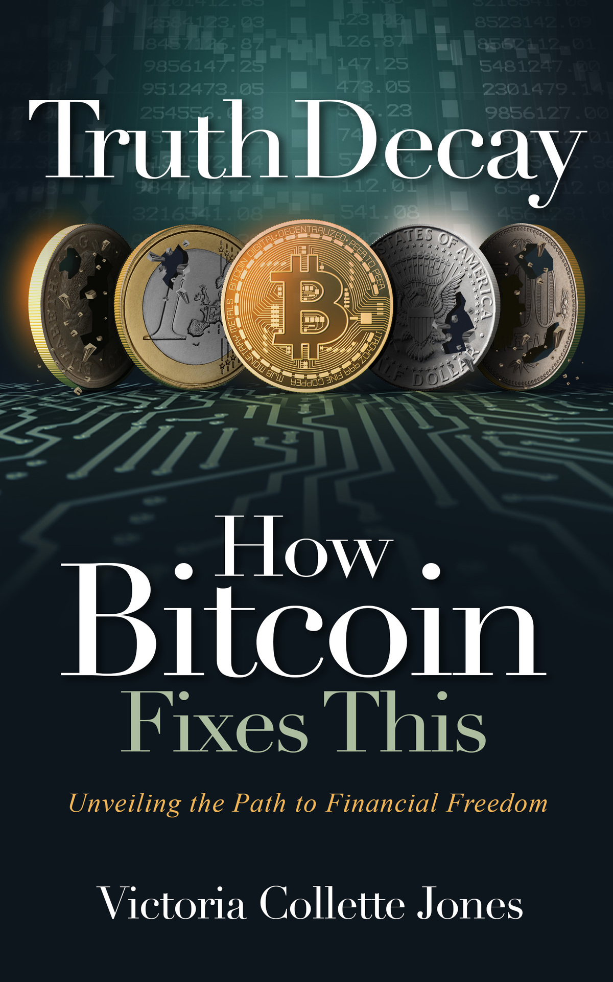 Truth Decay How Bitcoin Fixes This Unveiling The Path To Financial Freedom Victoria Collette Jones