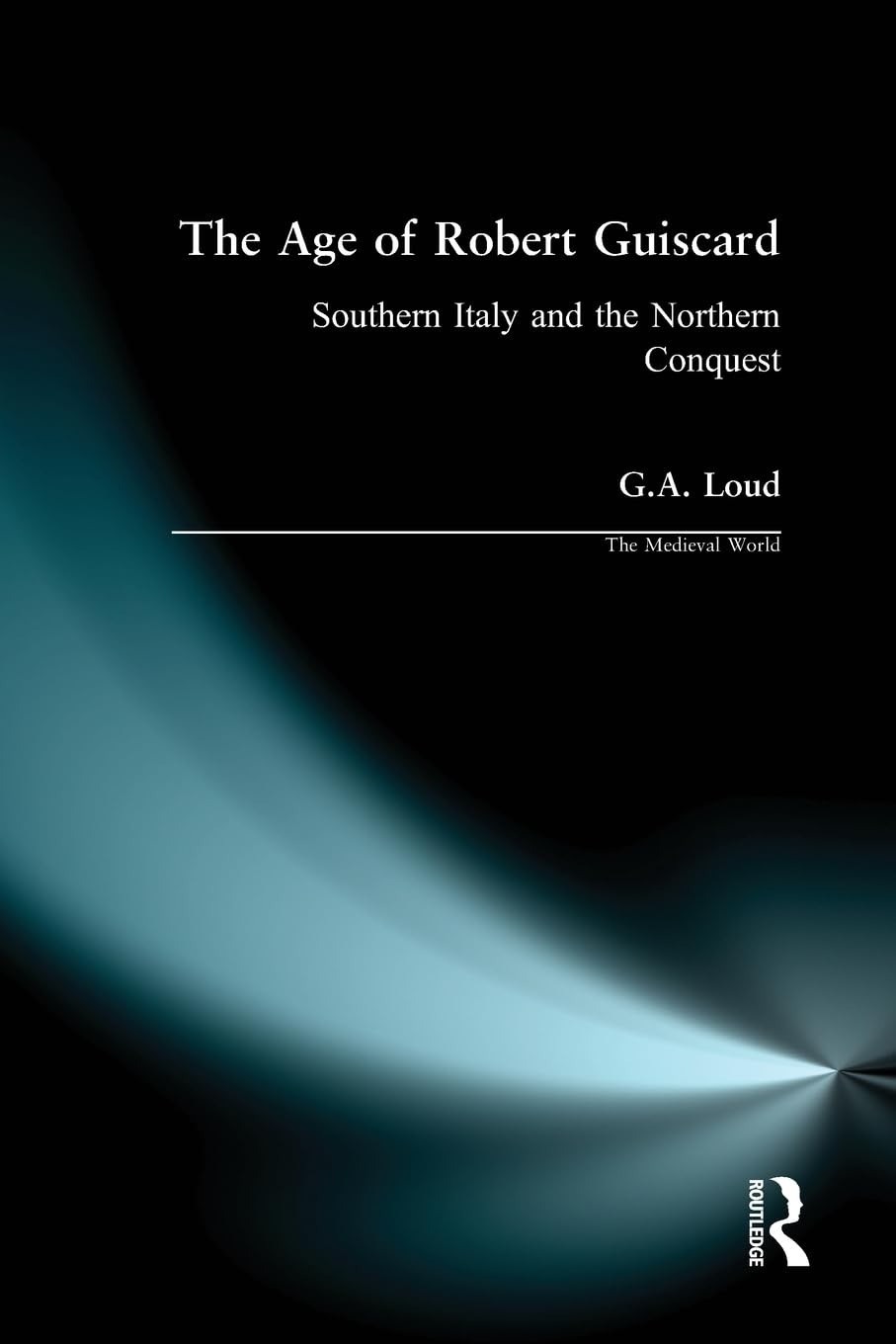 The Age Of Robert Guiscard Southern Italy And The Norman Conquest 1st Edition Graham Loud