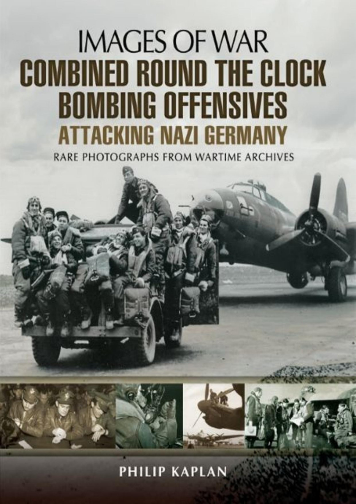 Combined Round The Clock Bombing Offensive Attacking Nazi Germany Images Of War 1st Edition Philip Kaplan