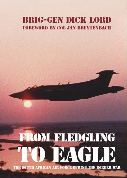 From Fledgling To Eagle The South African Air Force During The Border War Dick Lord