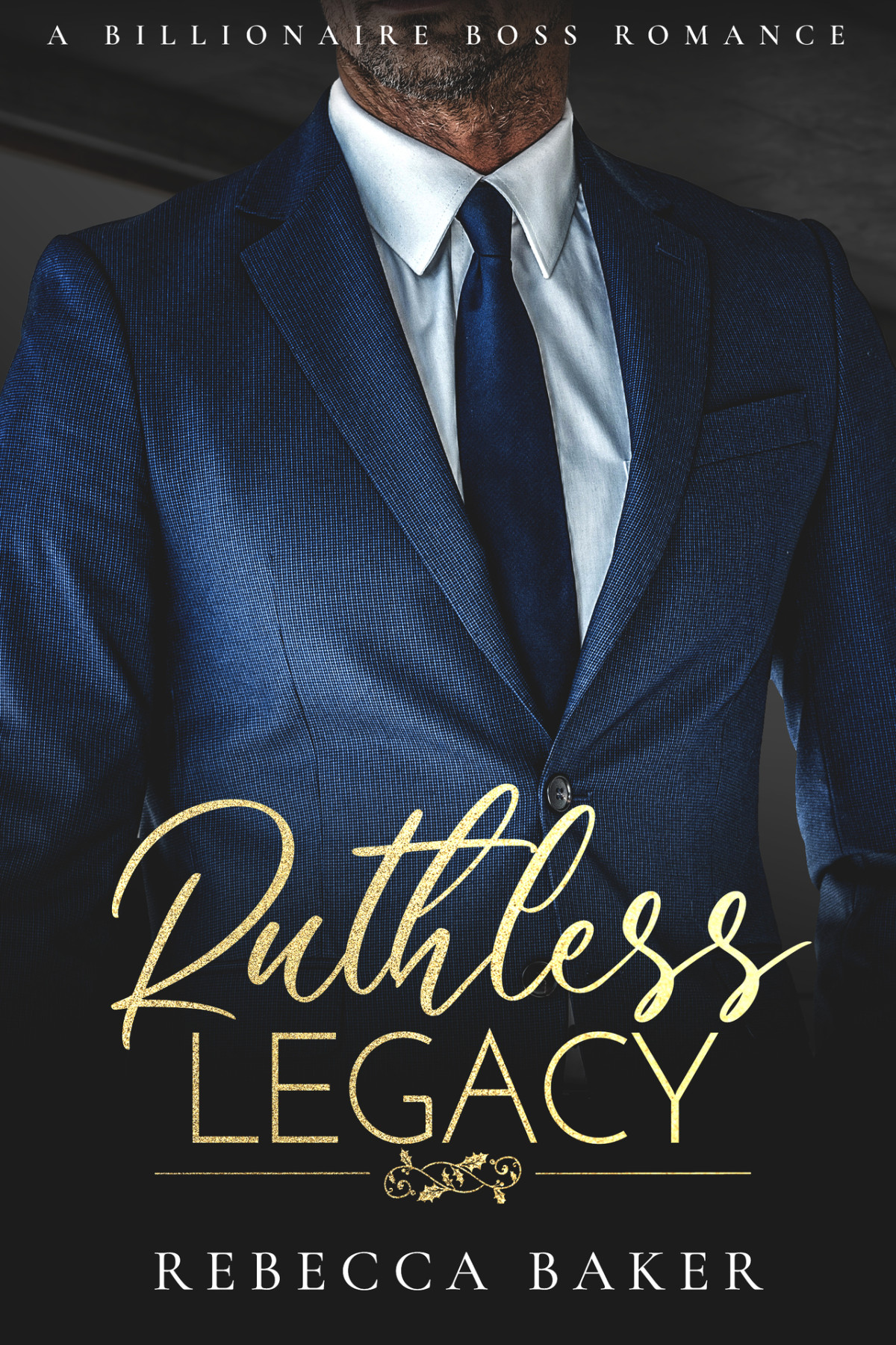 Ruthless Legacy A Billionaire Boss Romance The Sinclair Brothers Book 3 Rebecca Baker
