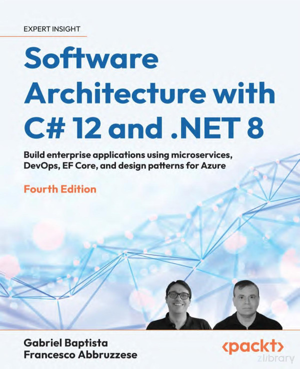 Software Architecture With C 12 And Net 8 Build Enterprise Applications Using Microservices Devops Ef Core And Design Patterns For Azure 4th Edition