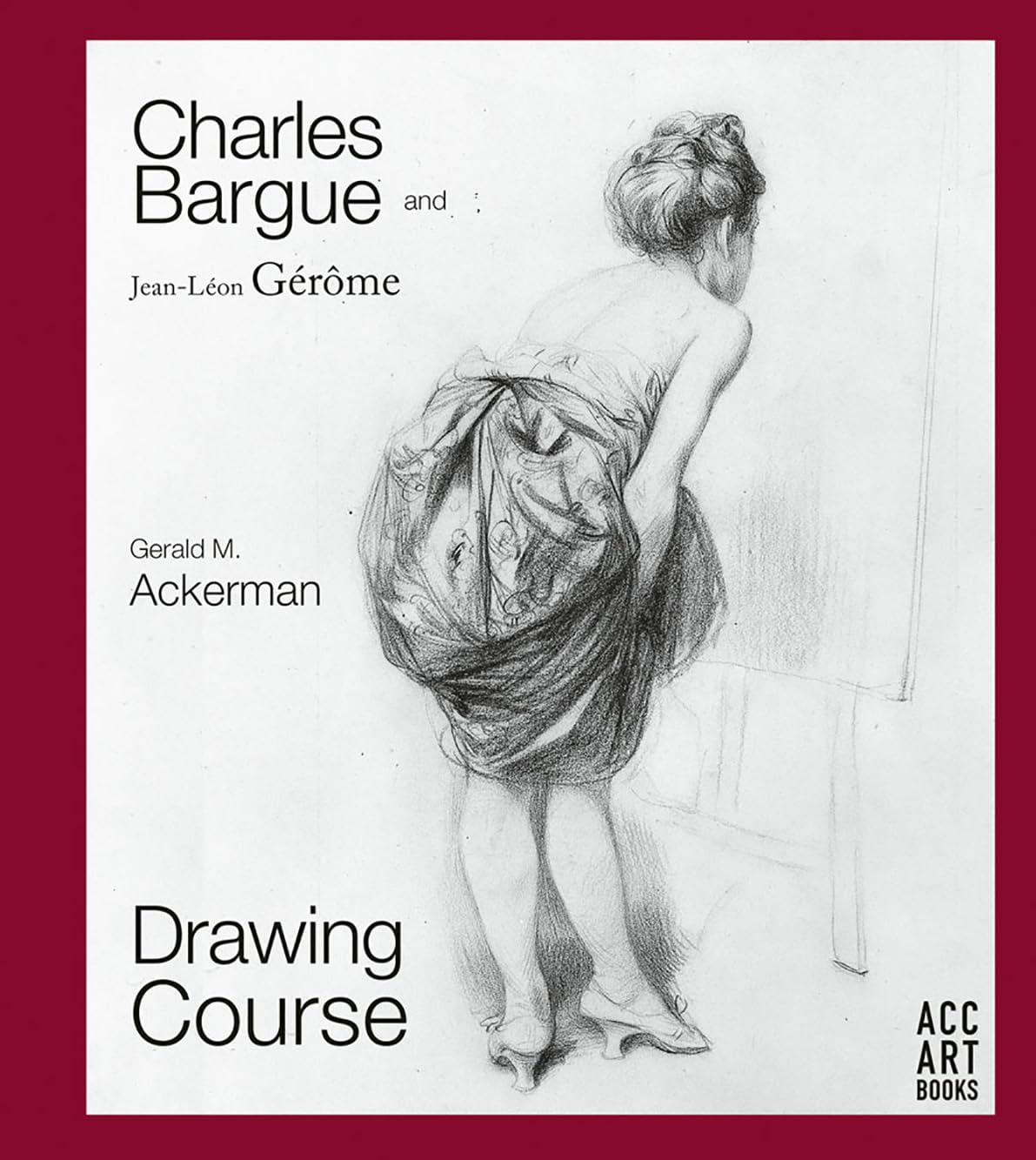 Charles Bargue And Jeanleon Gerome Drawing Course 1st Edition Gerald M Ackerman