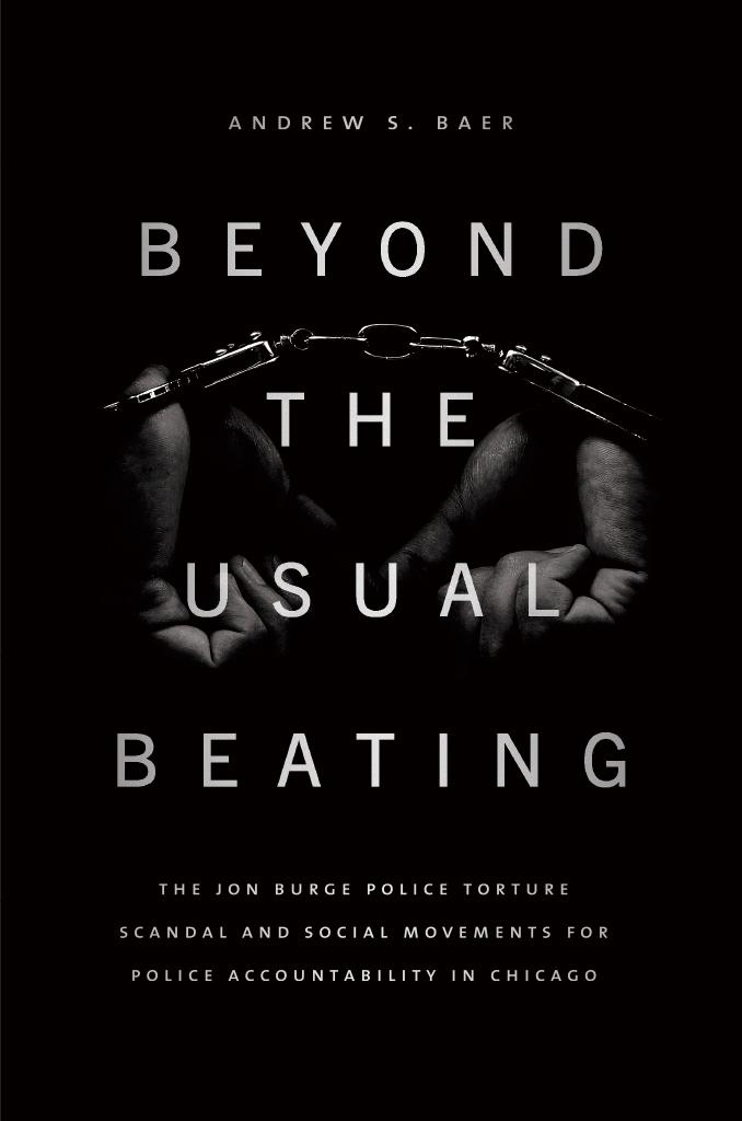 Beyond The Usual Beating The Jon Burge Police Torture Scandal And Social Movements For Police Accountability In Chicago Andrew S Baer