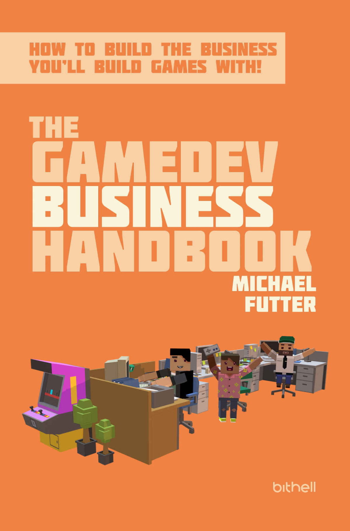 The Gamedev Business Handbook How To Build The Business Youll Build Games With Michael Futter