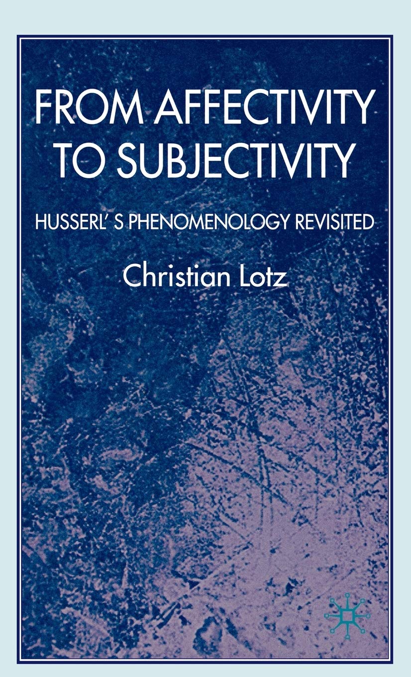 From Affectivity To Subjectivity Husserls Phenomenology Revisited 2007th Edition C Lotz