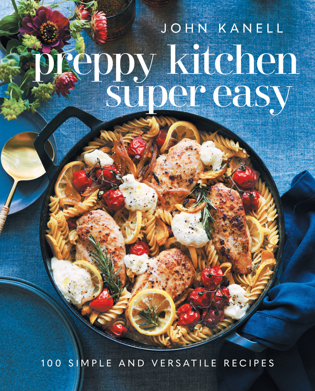Preppy Kitchen Super Easy 100 Simple And Versatile Recipes John Kanell