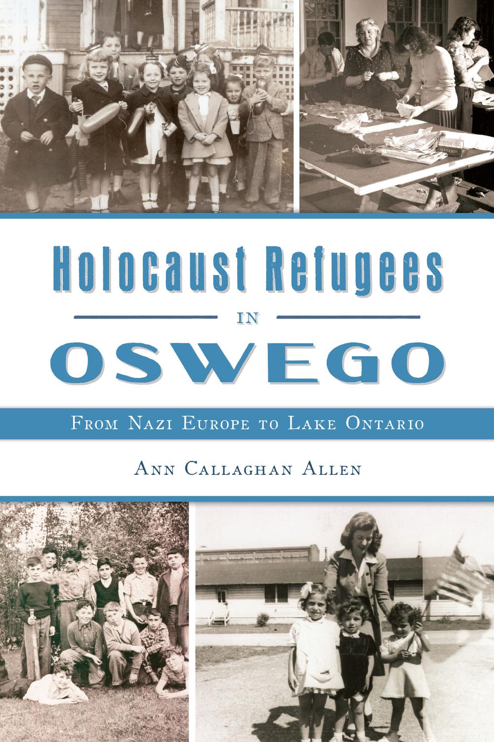 Holocaust Refugees In Oswego From Nazi Europe To Lake Ontario 5th Edition Ann Callaghan Allen