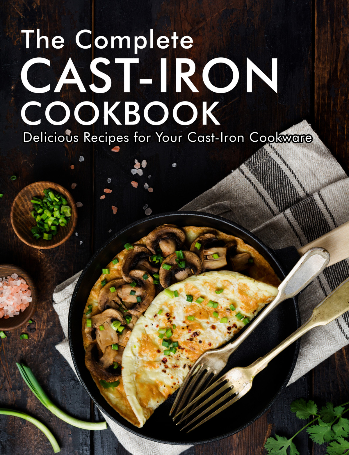 The Complete Castiron Cookbook Delicious Recipes For Your Castiron Cookware 1st Edition Ayden Willms