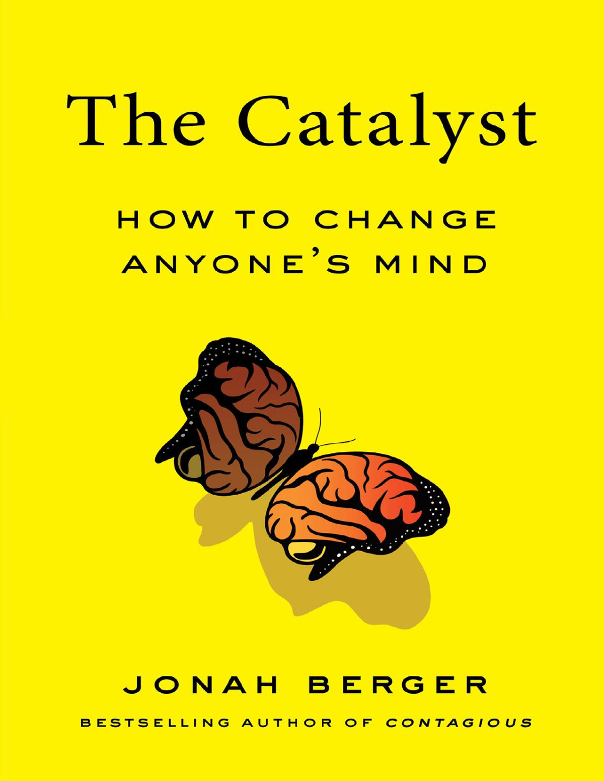 The Catalyst How To Change Anyones Mind Jonah Berger