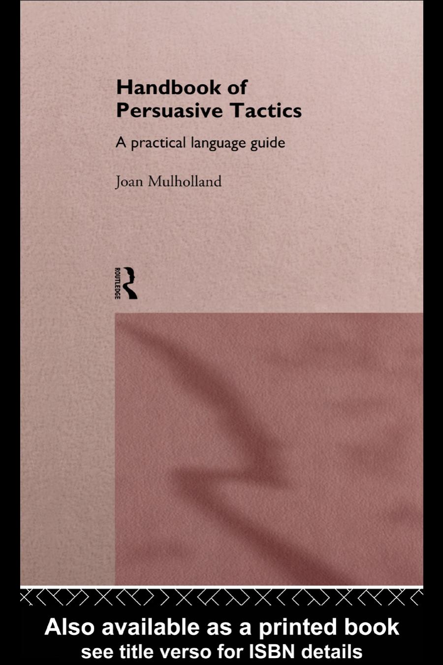 A Handbook Of Persuasive Tactics A Practical Language Guide 1st Edition Joan Mulholland