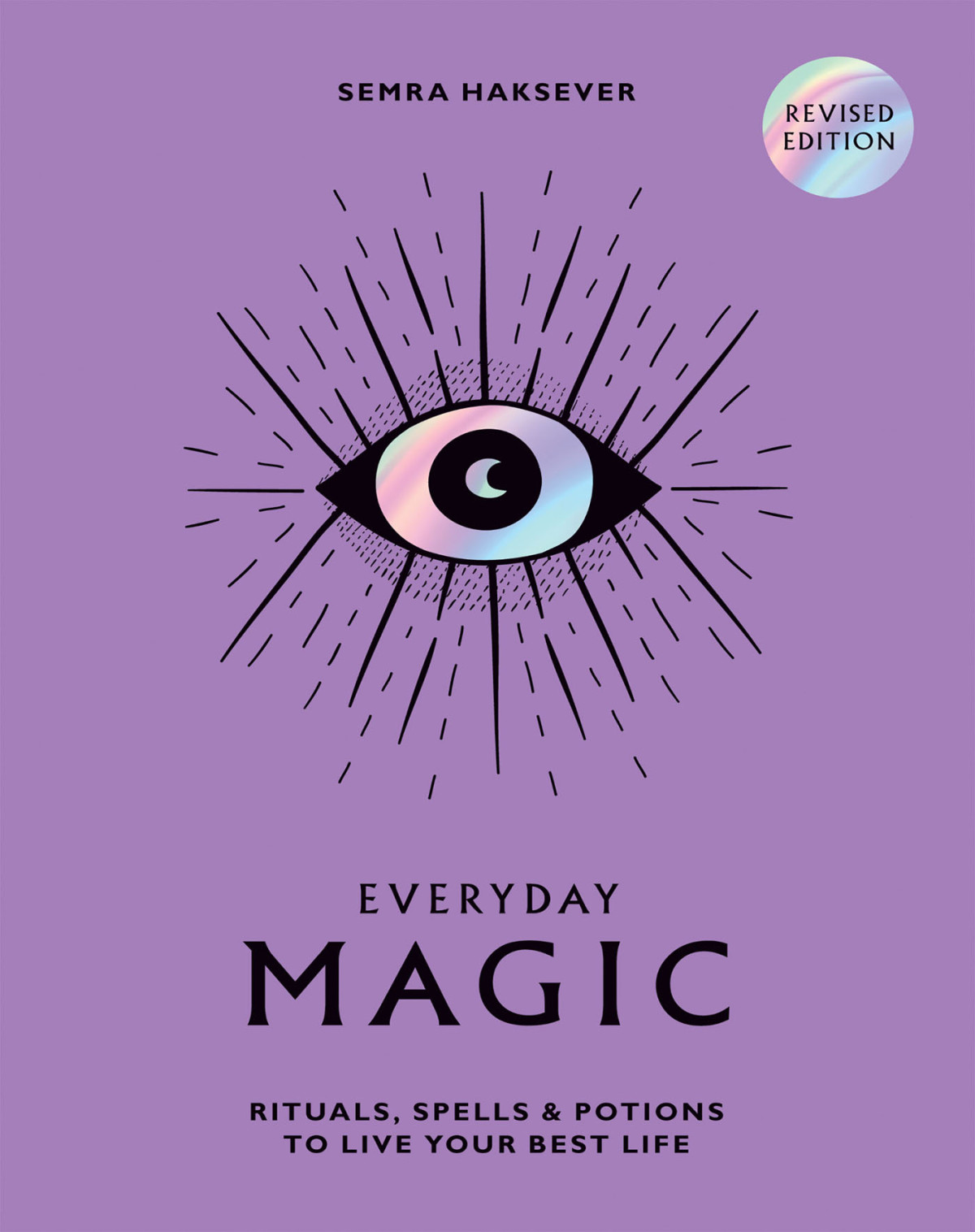 Everyday Magic Rituals Spells Potions To Live Your Best Life Revised Edition Semra Haksever